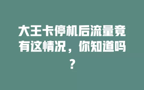 大王卡停机后流量竟有这情况，你知道吗？
