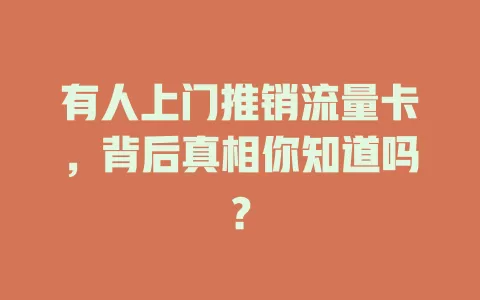 有人上门推销流量卡，背后真相你知道吗？