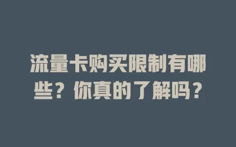 流量卡购买限制有哪些？你真的了解吗？