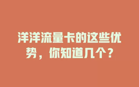 洋洋流量卡的这些优势，你知道几个？
