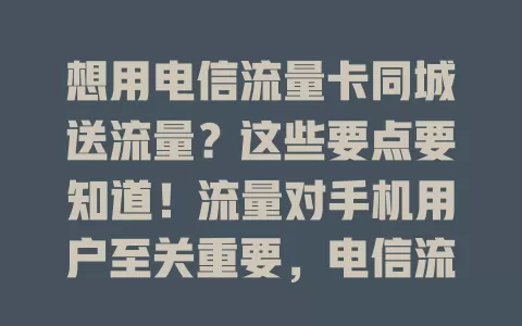 想用电信流量卡同城送流量？这些要点要知道！流量对手机用户至关重要，电信流量卡受关注。其同城送流量有理论可能，因地区策略和竞争、成本因素而异。用户可关注官方信息或咨询营业厅，流量优惠动态需持续留意