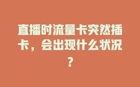 直播时流量卡突然插卡，会出现什么状况？