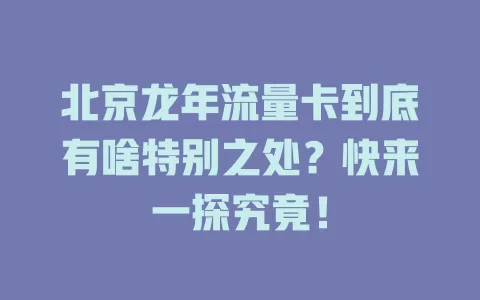 北京龙年流量卡到底有啥特别之处？快来一探究竟！