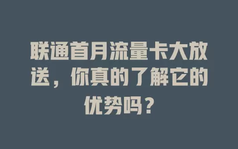 联通首月流量卡大放送，你真的了解它的优势吗？