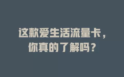 这款爱生活流量卡，你真的了解吗？