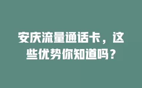 安庆流量通话卡，这些优势你知道吗？