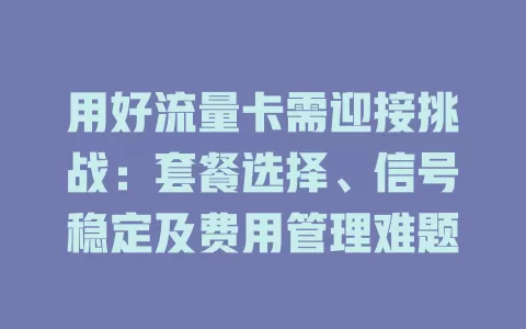 用好流量卡需迎接挑战：套餐选择、信号稳定及费用管理难题