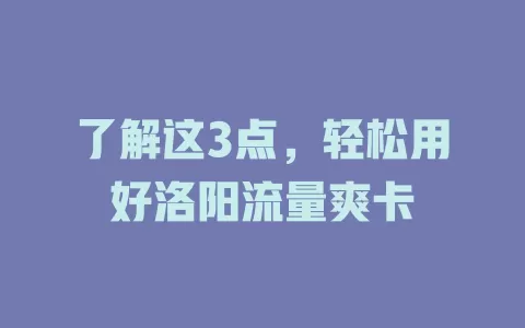 了解这3点，轻松用好洛阳流量爽卡
