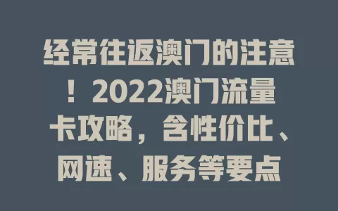 经常往返澳门的注意！2022澳门流量卡攻略，含性价比、网速、服务等要点