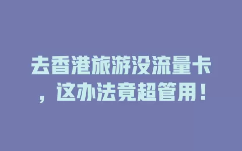 去香港旅游没流量卡，这办法竟超管用！