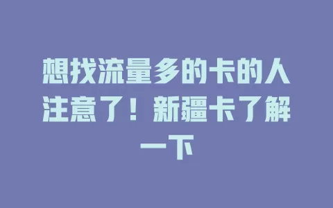 想找流量多的卡的人注意了！新疆卡了解一下
