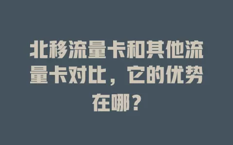 北移流量卡和其他流量卡对比，它的优势在哪？