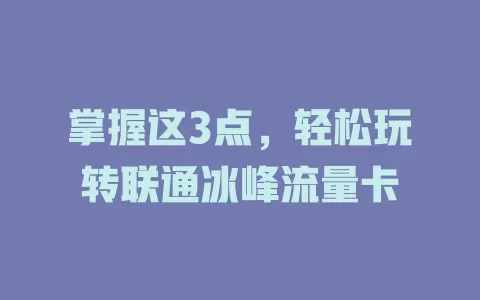 掌握这3点，轻松玩转联通冰峰流量卡