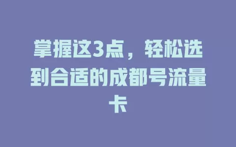 掌握这3点，轻松选到合适的成都号流量卡