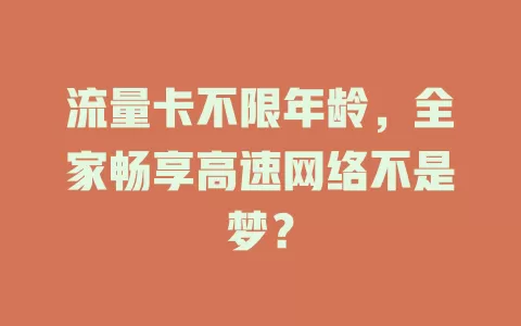 流量卡不限年龄，全家畅享高速网络不是梦？