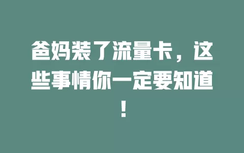 爸妈装了流量卡，这些事情你一定要知道！