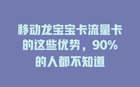 移动龙宝宝卡流量卡的这些优势，90%的人都不知道