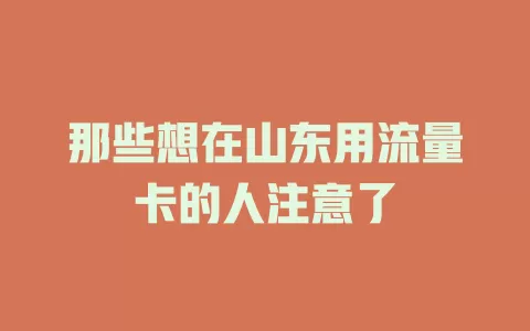 那些想在山东用流量卡的人注意了
