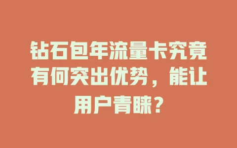 钻石包年流量卡究竟有何突出优势，能让用户青睐？