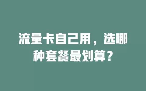流量卡自己用，选哪种套餐最划算？
