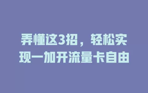 弄懂这3招，轻松实现一加开流量卡自由