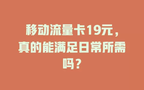 移动流量卡19元，真的能满足日常所需吗？