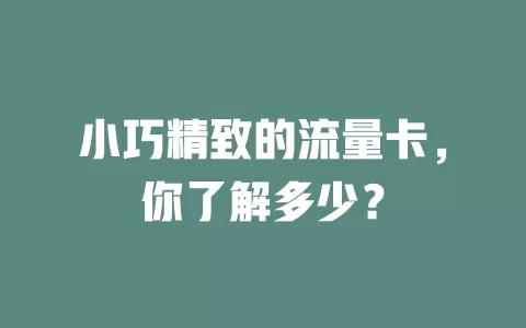 小巧精致的流量卡，你了解多少？