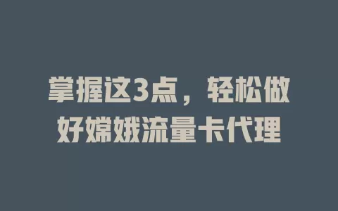 掌握这3点，轻松做好嫦娥流量卡代理