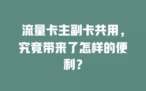 流量卡主副卡共用，究竟带来了怎样的便利？