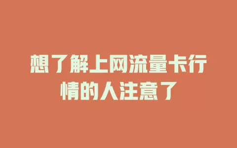 想了解上网流量卡行情的人注意了