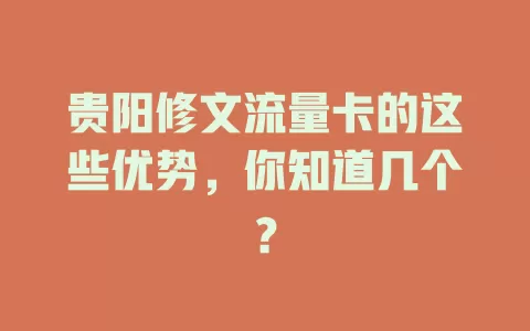 贵阳修文流量卡的这些优势，你知道几个？