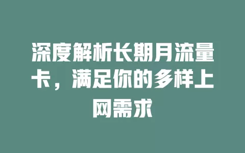 深度解析长期月流量卡，满足你的多样上网需求