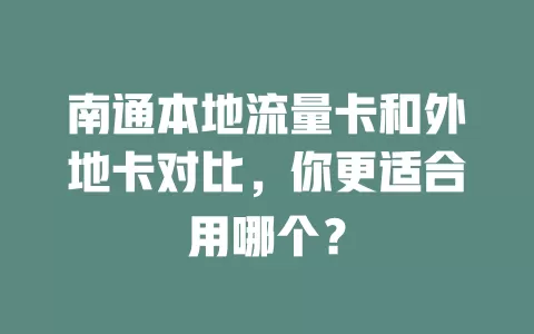 南通本地流量卡和外地卡对比，你更适合用哪个？