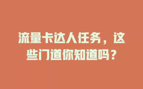 流量卡达人任务，这些门道你知道吗？