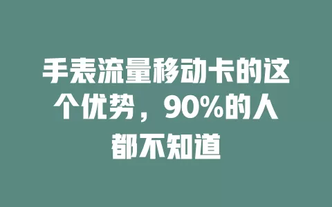 手表流量移动卡的这个优势，90%的人都不知道