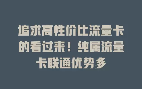 追求高性价比流量卡的看过来！纯属流量卡联通优势多