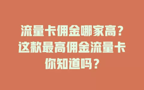 流量卡佣金哪家高？这款最高佣金流量卡你知道吗？
