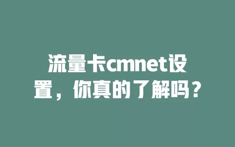 流量卡cmnet设置，你真的了解吗？