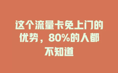 这个流量卡免上门的优势，80%的人都不知道