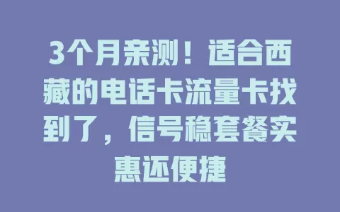 3个月亲测！适合西藏的电话卡流量卡找到了，信号稳套餐实惠还便捷