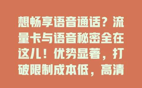 想畅享语音通话？流量卡与语音秘密全在这儿！优势显著，打破限制成本低，高清音质超清晰。出差、社交超便利，未来结合更紧密，5G普及语音更棒！
