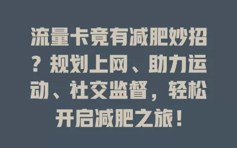 流量卡竟有减肥妙招？规划上网、助力运动、社交监督，轻松开启减肥之旅！