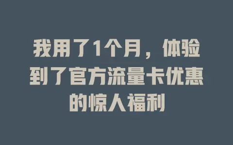 我用了1个月，体验到了官方流量卡优惠的惊人福利