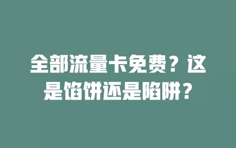 全部流量卡免费？这是馅饼还是陷阱？