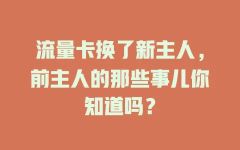 流量卡换了新主人，前主人的那些事儿你知道吗？