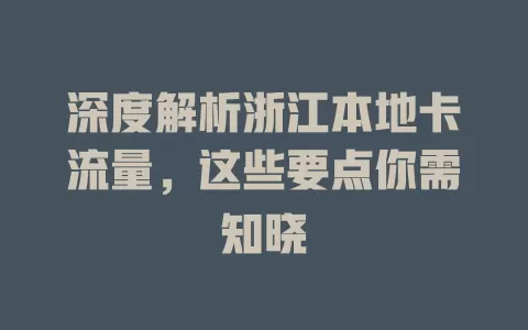 深度解析浙江本地卡流量，这些要点你需知晓