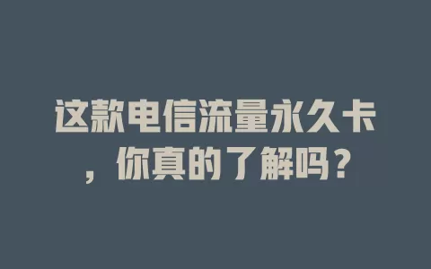 这款电信流量永久卡，你真的了解吗？