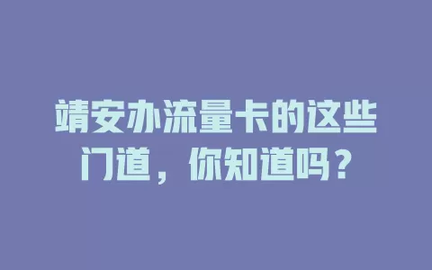 靖安办流量卡的这些门道，你知道吗？