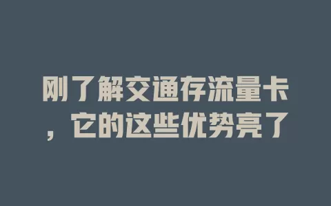刚了解交通存流量卡，它的这些优势亮了