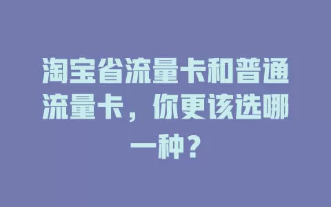 淘宝省流量卡和普通流量卡，你更该选哪一种？